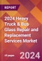2024 Heavy Truck & Bus Glass Repair and Replacement Services Global Market Size & Growth Report with Updated Recession Risk Impact - Product Image