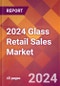 2024 Glass Retail Sales Global Market Size & Growth Report with Updated Recession Risk Impact - Product Image