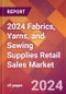 2024 Fabrics, Yarns, and Sewing Supplies Retail Sales Global Market Size & Growth Report with Updated Recession Risk Impact - Product Image