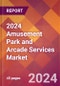 2024 Amusement Park and Arcade Services Global Market Size & Growth Report with Updated Recession Risk Impact - Product Image