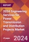 2024 Engineering Services for Power Transmission and Distribution Projects Global Market Size & Growth Report with Updated Recession Risk Impact - Product Image