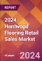 2024 Hardwood Flooring Retail Sales Global Market Size & Growth Report with Updated Recession Risk Impact - Product Image
