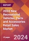 2024 New Recreational Vehicles, Parts and Accessories Retail Sales Global Market Size & Growth Report with Updated Recession Risk Impact - Product Thumbnail Image