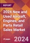 2024 New and Used Aircraft, Engines, and Parts Retail Sales Global Market Size & Growth Report with Updated Recession Risk Impact - Product Thumbnail Image