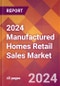 2024 Manufactured Homes Retail Sales Global Market Size & Growth Report with Updated Recession Risk Impact - Product Image