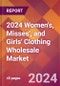 2024 Women's, Misses', and Girls' Clothing Wholesale Global Market Size & Growth Report with Updated Recession Risk Impact - Product Image