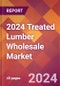 2024 Treated Lumber Wholesale Global Market Size & Growth Report with Updated Recession Risk Impact - Product Thumbnail Image
