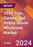 2024 Toys, Games, and Hobby Goods Wholesale Global Market Size & Growth Report with Updated Recession Risk Impact- Product Image