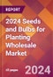 2024 Seeds and Bulbs for Planting Wholesale Global Market Size & Growth Report with Updated Recession Risk Impact - Product Image