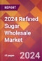 2024 Refined Sugar Wholesale Global Market Size & Growth Report with Updated Recession Risk Impact - Product Image