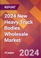 2024 New Heavy Truck Bodies Wholesale Global Market Size & Growth Report with Updated Recession Risk Impact - Product Image
