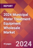 2024 Municipal Water Treatment Equipment Wholesale Global Market Size & Growth Report with Updated Recession Risk Impact- Product Image