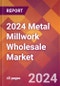 2024 Metal Millwork Wholesale Global Market Size & Growth Report with Updated Recession Risk Impact - Product Image