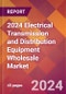 2024 Electrical Transmission and Distribution Equipment Wholesale Global Market Size & Growth Report with Updated Recession Risk Impact - Product Image
