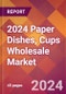 2024 Paper Dishes, Cups Wholesale Global Market Size & Growth Report with Updated Recession Risk Impact - Product Image