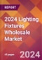 2024 Lighting Fixtures Wholesale Global Market Size & Growth Report with Updated Recession Risk Impact - Product Image