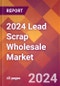 2024 Lead Scrap Wholesale Global Market Size & Growth Report with Updated Recession Risk Impact - Product Thumbnail Image