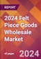 2024 Felt Piece Goods Wholesale Global Market Size & Growth Report with Updated Recession Risk Impact - Product Thumbnail Image
