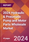 2024 Hydraulic & Pneumatic Pump and Motor Parts Wholesale Global Market Size & Growth Report with Updated Recession Risk Impact- Product Image