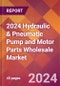 2024 Hydraulic & Pneumatic Pump and Motor Parts Wholesale Global Market Size & Growth Report with Updated Recession Risk Impact - Product Image