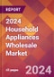 2024 Household Appliances Wholesale Global Market Size & Growth Report with Updated Recession Risk Impact - Product Image