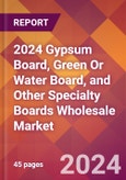 2024 Gypsum Board, Green Or Water Board, and Other Specialty Boards Wholesale Global Market Size & Growth Report with Updated Recession Risk Impact- Product Image