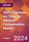 2024 Television Air Time for Network Compensation Global Market Size & Growth Report with Updated Recession Risk Impact - Product Image