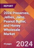 2024 Preserves, Jellies, Jams, Peanut Butter, and Honey Wholesale Global Market Size & Growth Report with Updated Recession Risk Impact- Product Image