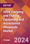 2024 Camping and Fishing Equipment and Accessories Wholesale Global Market Size & Growth Report with Updated Recession Risk Impact - Product Thumbnail Image
