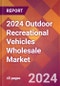 2024 Outdoor Recreational Vehicles Wholesale Global Market Size & Growth Report with Updated Recession Risk Impact - Product Image