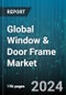 Global Window & Door Frame Market by Product Type (Door Frame, Window Frame), Material (Composite, Glass, Metal), Mechanism, End User - Forecast 2024-2030 - Product Thumbnail Image
