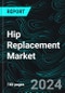 Hip Replacement Market, Size, Global Forecast 2024-2030, Industry Trends, Share, Growth, Insight, Impact of Inflation, Company Analysis - Product Image