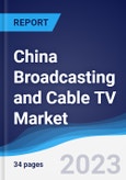 China Broadcasting and Cable TV Market Summary, Competitive Analysis and Forecast to 2027- Product Image