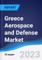 Greece Aerospace and Defense Market Summary, Competitive Analysis and Forecast to 2027 - Product Image