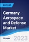 Germany Aerospace and Defense Market Summary, Competitive Analysis and Forecast to 2027 - Product Image