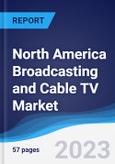 North America Broadcasting and Cable TV Market Summary, Competitive Analysis and Forecast to 2027- Product Image