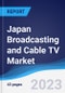 Japan Broadcasting and Cable TV Market Summary, Competitive Analysis and Forecast to 2027 - Product Image