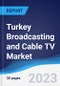 Turkey Broadcasting and Cable TV Market Summary, Competitive Analysis and Forecast to 2027 - Product Image