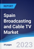 Spain Broadcasting and Cable TV Market Summary, Competitive Analysis and Forecast to 2027- Product Image