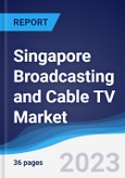 Singapore Broadcasting and Cable TV Market Summary, Competitive Analysis and Forecast to 2027- Product Image