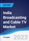 India Broadcasting and Cable TV Market Summary, Competitive Analysis and Forecast to 2027 - Product Image
