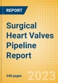 Surgical Heart Valves Pipeline Report including Stages of Development, Segments, Region and Countries, Regulatory Path and Key Companies, 2023 Update- Product Image