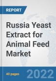 Russia Yeast Extract for Animal Feed Market: Prospects, Trends Analysis, Market Size and Forecasts up to 2028- Product Image
