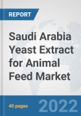 Saudi Arabia Yeast Extract for Animal Feed Market: Prospects, Trends Analysis, Market Size and Forecasts up to 2028- Product Image
