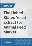 The United States Yeast Extract for Animal Feed Market: Prospects, Trends Analysis, Market Size and Forecasts up to 2028- Product Image