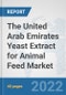 The United Arab Emirates Yeast Extract for Animal Feed Market: Prospects, Trends Analysis, Market Size and Forecasts up to 2028 - Product Thumbnail Image
