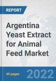 Argentina Yeast Extract for Animal Feed Market: Prospects, Trends Analysis, Market Size and Forecasts up to 2028- Product Image