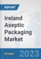Ireland Aseptic Packaging Market: Prospects, Trends Analysis, Market Size and Forecasts up to 2028 - Product Image