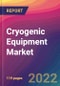 Cryogenic Equipment Market Size, Market Share, Application Analysis, Regional Outlook, Growth Trends, Key Players, Competitive Strategies and Forecasts, 2022 to 2030 - Product Thumbnail Image