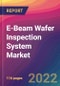 E-Beam Wafer Inspection System Market Size, Market Share, Application Analysis, Regional Outlook, Growth Trends, Key Players, Competitive Strategies and Forecasts, 2022 to 2030 - Product Thumbnail Image